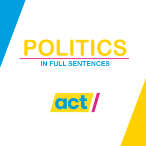 Politics in Full Sentences - ACT NZ Podcast