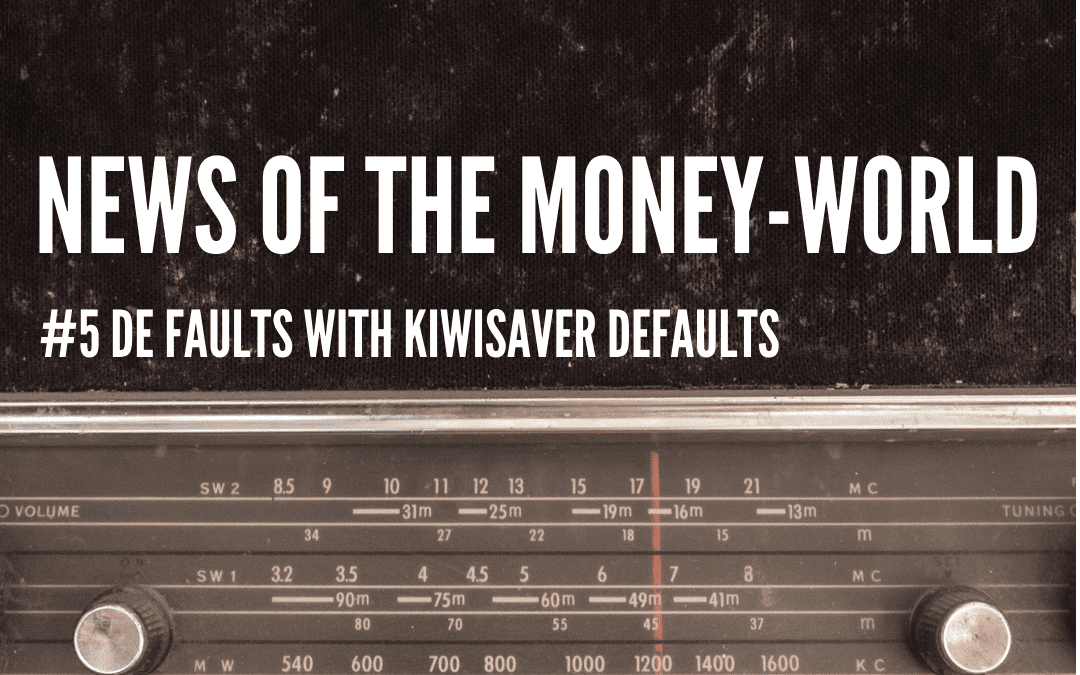 News of The Money-World / Ep 5 / De Faults with KiwiSaver Defaults