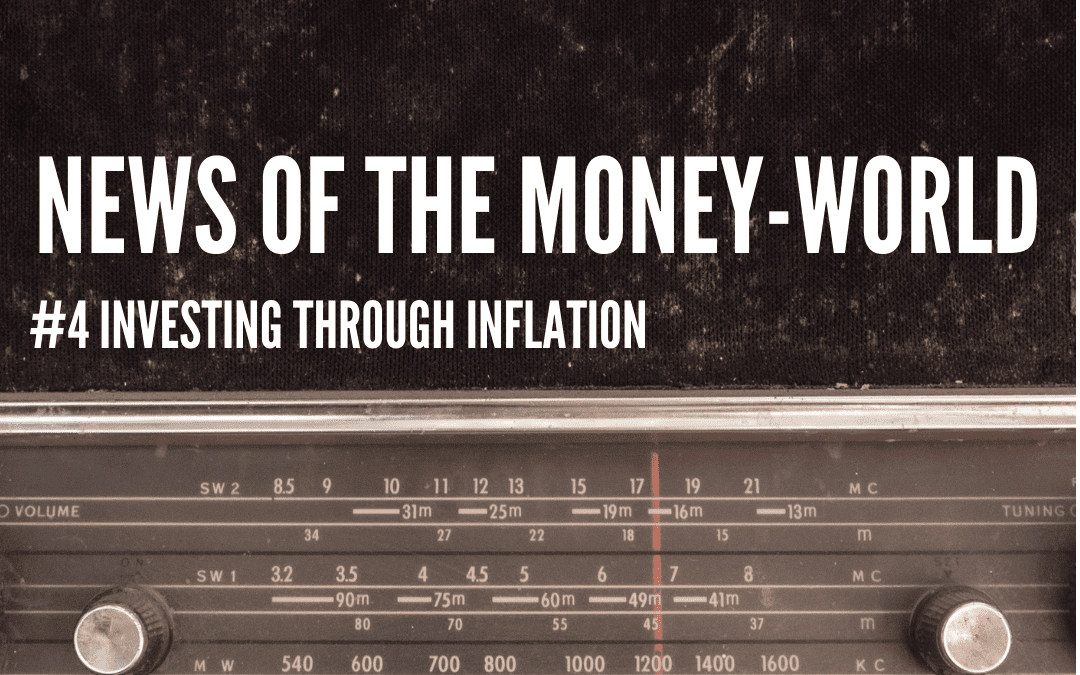 News of The Money-World / Ep 4 / Investing Through Inflation