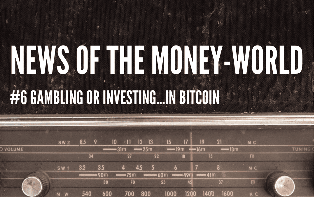 News of The Money-World / Ep 6 / Gambling, or Investing, in Bitcoin?