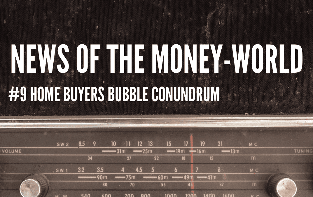 News of the Money-World/ Ep 9 / Home-Buying-Bubble-Conundrum