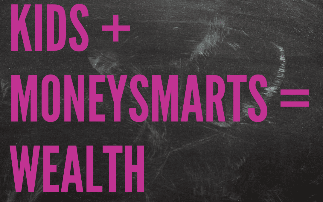 Kids + Money Smarts = Wealth / Ep 173