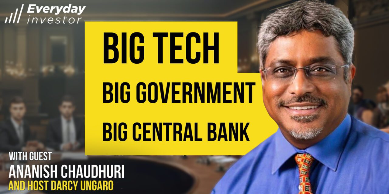 Big Tech, Big Government, & Big Central Banks, Ep 442 Ananish Chaudhuri